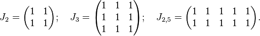 J_2=\begin{pmatrix}
1 & 1 \\
1 & 1 
\end{pmatrix};\quad
J_3=\begin{pmatrix}
1 & 1 & 1 \\
1 & 1 & 1 \\
1 & 1 & 1
\end{pmatrix};\quad
J_{2,5}=\begin{pmatrix}
1 & 1 & 1 & 1 & 1 \\
1 & 1 & 1 & 1 & 1 
\end{pmatrix}.\quad