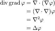 
\begin{align}
\operatorname{div} \operatorname{grad} \varphi
&= \nabla \cdot (\nabla \varphi) \\
&= (\nabla \cdot \nabla) \varphi \\
&= \nabla^2 \varphi \\
&= \Delta \varphi \\
\end{align}
