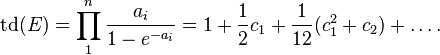 
\begin{align}\operatorname{td}(E) &= \prod_1^n {a_i \over 1 - e^{-a_i}} = 1 + {1 \over 2} c_1 + {1 \over 12} (c_1^2 + c_2) + \dots.
\end{align}
