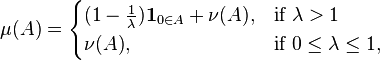 \mu(A) =\begin{cases} (1-\frac{1}{\lambda}) \mathbf{1}_{0\in A} + \nu(A),& \text{if } \lambda >1\\
\nu(A),& \text{if } 0\leq \lambda \leq 1,
\end{cases}
