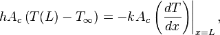 hA_c\left(T(L)-T_\infty\right)=-kA_c\left.\left(\frac{dT}{dx}\right)\right\vert_{x=L},