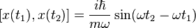 [x(t_{1}), x(t_{2})]=\frac{i\hbar}{m\omega}\sin(\omega t_{2}-\omega t_{1}) 