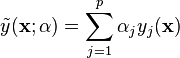 \tilde{y}(\bold{x}; \bold{\alpha}) = \sum_{j=1}^{p} \alpha_j y_j(\bold{x})