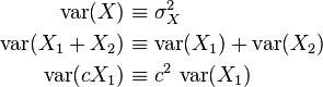 \begin{align}
\operatorname{var}(X) &\equiv \sigma^2_X\\
\operatorname{var}(X_1+X_2) &\equiv \operatorname{var}(X_1) + \operatorname{var}(X_2)\\
\operatorname{var}(cX_1) &\equiv c^2 \, \operatorname{var}(X_1)
\end{align}