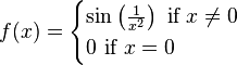 f(x)=\begin{cases}
  \sin\left(\frac{1}{x^2}\right)\text{ if }x \ne 0\\
  0\text{ if }x = 0
\end{cases}