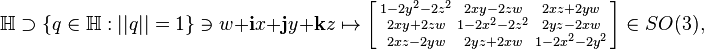  \mathbb{H} \supset \{q \in \mathbb{H}:||q|| = 1\} \ni w + \bold{i}x + \bold{j}y + \bold{k}z \mapsto \left[\begin{smallmatrix}
    1 - 2 y^2 - 2 z^2 & 2 x y - 2 z w & 2 x z + 2 y w \\
    2 x y + 2 z w & 1 - 2 x^2 - 2 z^2 & 2 y z - 2 x w \\
    2 x z - 2 y w & 2 y z + 2 x w & 1 - 2 x^2 - 2 y^2
\end{smallmatrix}\right] \in SO(3),