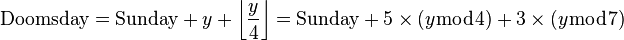 \mbox{Doomsday} =  \mbox{Sunday} + y + \left\lfloor\frac{y}{4}\right\rfloor = \mbox{Sunday}+ 5\times (y\bmod 4) + 3\times (y\bmod 7)