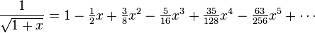 \frac{1}{\sqrt{1+x}} = \textstyle 1 -\frac{1}{2}x + \frac{3}{8}x^2 - \frac{5}{16}x^3 + \frac{35}{128}x^4 - \frac{63}{256}x^5 + \cdots