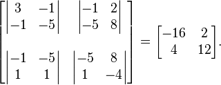 
\begin{bmatrix}
\begin{vmatrix} 3 & -1 \\ -1 & -5 \end{vmatrix} &
\begin{vmatrix} -1 & 2 \\ -5 & 8 \end{vmatrix} \\ \\
\begin{vmatrix} -1 & -5 \\ 1 & 1 \end{vmatrix} &
\begin{vmatrix} -5 & 8 \\ 1 & -4 \end{vmatrix}
\end{bmatrix}
=
\begin{bmatrix}
-16 & 2 \\
4 & 12
\end{bmatrix}.
