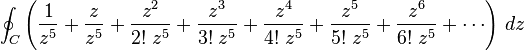 \oint_C \left({1 \over z^5}+{z \over z^5}+{z^2 \over 2!\;z^5} + {z^3\over 3!\;z^5} + {z^4 \over 4!\;z^5} + {z^5 \over 5!\;z^5} + {z^6 \over 6!\;z^5} + \cdots\right)\,dz 