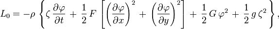 
  L_0 = -\rho\, \left\{
    \zeta\, \frac{\partial\varphi}{\partial t}\, 
    +\, \frac12\, F\, \left[
                \left( \frac{\partial\varphi}{\partial{x}} \right)^2\, 
            +\, \left( \frac{\partial\varphi}{\partial{y}} \right)^2
          \right]\, 
    +\, \frac12\, G\, \varphi^2\,
    +\, \frac12\, g\, \zeta^2\, 
  \right\},
