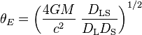 \theta_E = \left(\frac{4GM}{c^2}\;\frac{D_{\rm LS}}{D_{\rm L} D_{\rm S}}\right)^{1/2}