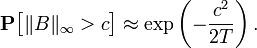 \mathbf{P} \big[ \| B \|_{\infty} > c \big] \approx \exp \left( - \frac{c^{2}}{2 T} \right).