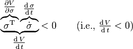 \underbrace {\overbrace {\sigma ^{\text{T}}} ^{\tfrac {\partial V}{\partial \sigma }}\overbrace {\dot {\sigma }} ^{\tfrac {\operatorname {d} \sigma }{\operatorname {d} t}}} _{\tfrac {\operatorname {d} V}{\operatorname {d} t}}<0\qquad {\text{(i.e., }}{\tfrac {\operatorname {d} V}{\operatorname {d} t}}<0{\text{)}}