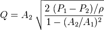 Q = A_2\;\sqrt{\frac{2\;(P_1-P_2)/\rho}{1-(A_2/A_1)^2}}