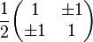 \frac{1}{2} \begin{pmatrix}
1 & \pm 1 \\ \pm 1 & 1
\end{pmatrix}