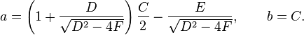 a=\left (1+ \frac{D}{\sqrt{D^2-4F}} \right)\frac{C}{2}-\frac{E}{\sqrt{D^2-4F}}, \qquad b = C.