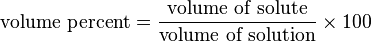 \textrm{volume\ percent} = \frac{\textrm{volume\ of\ solute}}{\textrm{volume\ of\ solution}} \times 100