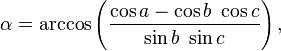 \alpha = \arccos\left(\frac{\cos a-\cos b\ \cos c}{\sin b\ \sin c}\right),