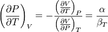 \left(\frac{\partial P}{\partial T}\right)_{V}=-\frac{\left(\frac{\partial V}{\partial T}\right)_{P}}{\left(\frac{\partial V}{\partial P}\right)_{T}}=\frac{\alpha}{\beta_{T}}\,