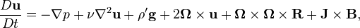  \frac{D\mathbf{u}}{Dt} = -\nabla p + \nu \nabla^2 \mathbf{u} + \rho'\mathbf{g} + 2\mathbf{\Omega} \times \mathbf{u} + \mathbf{\Omega} \times \mathbf{\Omega} \times \mathbf{R} + \mathbf{J} \times \mathbf{B}, 