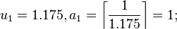 u_1 = 1.175, a_1=\left \lceil \frac{1}{1.175} \right\rceil = 1; \, 