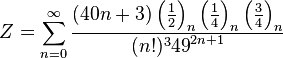 Z=\sum_{n=0}^{\infty } \frac{(40n+3)\left ( \frac{1}{2} \right )_n \left ( \frac{1}{4} \right )_n \left ( \frac{3}{4} \right )_n} {(n!)^3{49}^{2n+1}}\!