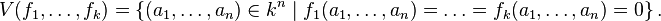  V(f_1,\ldots, f_k) = \left\{(a_1,\ldots,a_n)\in k^n \;|\;f_1(a_1,\ldots, a_n)=\ldots=f_k(a_1,\ldots, a_n)=0\right\}.