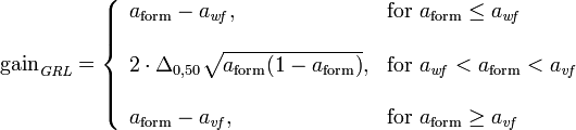 \mathrm{gain}_{\mathit{GRL}}=\left\{ \begin{array}{ll}
a_{\mathrm{form}}-a_{\mathit{wf}}, & \mathrm{for}\  a_{\mathrm{form}}\leq a_{\mathit{wf}}\\
\\2\cdot\Delta_{0,50}\sqrt{a_{\mathrm{form}}(1-a_{\mathrm{form}})}, & \mathrm{for}\  a_{\mathit{wf}}<a_{\mathrm{form}}<a_{\mathit{vf}}\\
\\a_{\mathrm{form}}-a_{\mathit{vf}}, & \mathrm{for}\  a_{\mathrm{form}}\geq a_{\mathit{vf}}\end{array}\right.