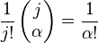 \frac{1}{j!}\left(\begin{matrix}j\\ \alpha\end{matrix}\right)=\frac{1}{\alpha!}