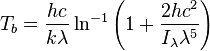 T_b=\frac{hc}{k\lambda} \ln^{-1}\left(1 + \frac{2hc^2}{I_{\lambda}\lambda^5}  \right)