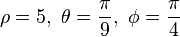 \rho=5, \  \theta={\pi \over 9}, \  \phi={\pi \over 4}