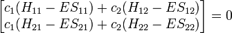 
\begin{bmatrix}
         c_1(H_{11} - ES_{11}) + c_2(H_{12} - ES_{12})  \\
         c_1(H_{21} - ES_{21}) + c_2(H_{22} - ES_{22})  \\
             \end{bmatrix}= 0
