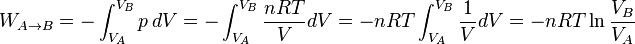 W_{A\to B} = -\int_{V_A}^{V_B}p\,dV = -\int_{V_A}^{V_B}\frac{nRT}{V}dV = -nRT\int_{V_A}^{V_B}\frac{1}{V}dV = -nRT\ln{\frac{V_B}{V_A}}