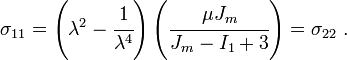 
   \sigma_{11} = \left(\lambda^2 - \cfrac{1}{\lambda^4}\right)\left(\cfrac{\mu J_m}{J_m - I_1 + 3}\right) = \sigma_{22} ~.
 