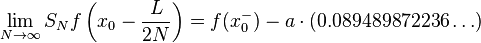  \lim_{N \to \infty} S_N f\left(x_0 - \frac{L}{2N}\right) = f(x_0^-) - a\cdot (0.089489872236\dots)