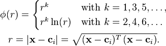  
\begin{matrix}
  \phi(r) = \begin{cases}
                r^k & \mbox{with } k=1,3,5,\dots, \\
                r^k \ln(r) & \mbox{with } k=2,4,6,\dots
            \end{cases} \\[5mm]
   r = |\mathbf{x} - \mathbf{c}_i| 
    = \sqrt{ (\mathbf{x} - \mathbf{c}_i)^T \, (\mathbf{x} - \mathbf{c}_i) }.
 \end{matrix} 
