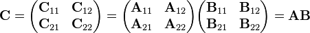 \mathbf{C} = \begin{pmatrix}
\mathbf{C}_{11} & \mathbf{C}_{12} \\
\mathbf{C}_{21} & \mathbf{C}_{22} \\
\end{pmatrix} = \begin{pmatrix}
\mathbf{A}_{11} & \mathbf{A}_{12} \\
\mathbf{A}_{21} & \mathbf{A}_{22} \\
\end{pmatrix} \begin{pmatrix}
\mathbf{B}_{11} & \mathbf{B}_{12} \\
\mathbf{B}_{21} & \mathbf{B}_{22} \\
\end{pmatrix} = \mathbf{A} \mathbf{B}