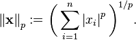  \left\| \mathbf{x} \right\| _p := \bigg( \sum_{i=1}^n \left| x_i \right| ^p \bigg) ^{1/p}.