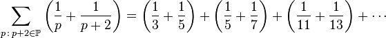  \sum\limits_{ p \, : \, p + 2 \in \mathbb{P} } {\left( {\frac{1}{p} + \frac{1}{{p + 2}}} \right)}  = \left( {\frac{1}{3} + \frac{1}{5}} \right) + \left( {\frac{1}{5} + \frac{1}{7}} \right) + \left( {\frac{1}{{11}} + \frac{1}{{13}}} \right) +  \cdots 