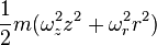 \frac{1}{2}m(\omega_z^2 z^2 + \omega_r^2 r^2) 