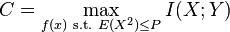 
C = \max_{f(x) \text{ s.t. }E \left( X^2 \right) \leq P} I(X;Y)
\,\!