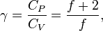  \gamma = {C_{P} \over C_{V}} = \frac{f + 2}{f}, 