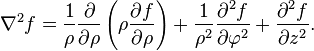  \nabla^2 f
= {1 \over \rho} {\partial \over \partial \rho}
  \left( \rho {\partial f \over \partial \rho} \right)
+ {1 \over \rho^2} {\partial^2 f \over \partial \varphi^2}
+ {\partial^2 f \over \partial z^2 }.
