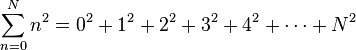 \sum_{n=0}^N n^2 = 0^2 + 1^2 + 2^2 + 3^2 + 4^2 + \cdots + N^2