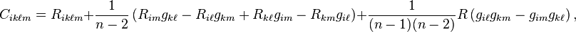 C_{ik\ell m}=R_{ik\ell m} + \frac{1}{n-2}\left(R_{im}g_{k\ell}  - R_{i\ell}g_{km} + R_{k\ell}g_{im} - R_{km}g_{i\ell} \right)
+ \frac{1}{(n-1)(n-2)} R \left(g_{i\ell}g_{km} - g_{im}g_{k\ell} \right),\ 