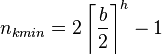 n_{kmin} = 2\left\lceil\frac{b}{2}\right\rceil^{h}-1