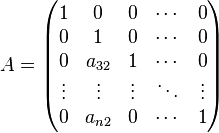 A=\begin{pmatrix}
  1    &   0    &   0    & \cdots & 0 \\
  0    &   1    &   0    & \cdots & 0 \\
  0    & a_{32} &   1    & \cdots & 0 \\
\vdots & \vdots & \vdots & \ddots & \vdots \\
  0    & a_{n2} &   0    & \cdots & 1
\end{pmatrix}