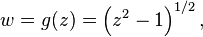 
w = g(z) = \left(z^2 - 1\right)^{1/2},
