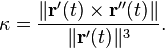 \kappa = \frac{\|\mathbf{r}'(t)\times\mathbf{r}''(t)\|}{\|\mathbf{r}'(t)\|^3}.